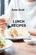 LUNCH RECIPES di Anne Scott edito da Anne Scott