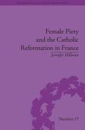 Female Piety and the Catholic Reformation in France di Jennifer Hillman edito da ROUTLEDGE