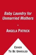 The Baby Laundry for Unmarried Mothers di Angela Patrick edito da Simon & Schuster Ltd