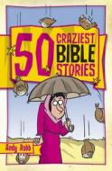 50 Craziest Bible Stories di Andy Robb edito da CWR