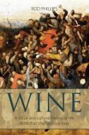 Wine: A Social and Cultural History of the Drink That Changed Our Lives di Rod Phillips edito da INFINITE IDEAS