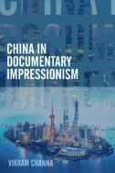 China In Documentary Impressionism di Vikram Channa edito da Unicorn Publishing Group