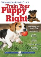 The American Kennel Club's Train Your Puppy Right di American Kennel Club edito da COMPANIONHOUSE BOOKS