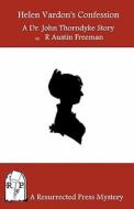 Helen Vardon's Confession: A Dr. John Thorndyke Story di R. Austin Feeman, R. Austin Freeman edito da Resurrected Press