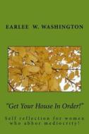 Get Your House in Order!: A Collection of Essays Written by Earlee Washington di Earlee W. Washington Ma edito da Createspace Independent Publishing Platform