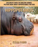 Children's Book: An Amazing Animal Picture Book about Hippopotamus for Kids di Elena Fabio edito da Createspace Independent Publishing Platform
