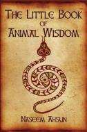 The Little Book Of Animal Wisdom di Naseem Ahsun edito da Vision Maker Press