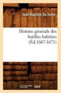 Histoire Générale Des Antilles Habitées (Éd.1667-1671) di Du Tertre J. B. edito da Hachette Livre - Bnf