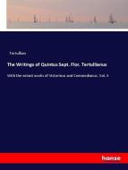 The Writings of Quintus Sept. Flor. Tertullianus di Tertullian edito da hansebooks