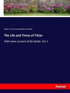 The Life and Times of Titian di Joseph A. Crowe, Giovanni Battista Cavalcaselle edito da hansebooks