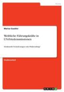 Weibliche Führungskräfte in UN-Friedensmissionen di Marius Gaukler edito da GRIN Verlag
