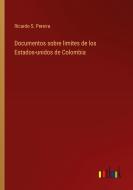 Documentos sobre limites de los Estados-unidos de Colombia di Ricardo S. Pereira edito da Outlook Verlag