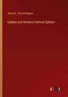Cobden and Modern Political Opinion di James E. Thorold Rogers edito da Outlook Verlag