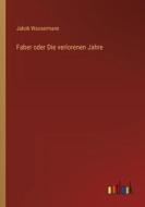 Faber oder Die verlorenen Jahre di Jakob Wassermann edito da Outlook Verlag