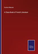 A Class-Book of French Literature di Gustave Masson edito da Salzwasser-Verlag