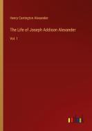 The Life of Joseph Addison Alexander di Henry Carrington Alexander edito da Outlook Verlag