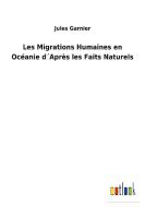 Les Migrations Humaines en Océanie d´Après les Faits Naturels di Jules Garnier edito da Outlook Verlag