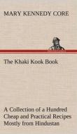 The Khaki Kook Book A Collection of a Hundred Cheap and Practical Recipes Mostly from Hindustan di Mary Kennedy Core edito da TREDITION CLASSICS