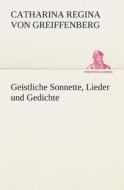 Geistliche Sonnette, Lieder Und Gedichte di Catharina Regina Von Greiffenberg edito da Tredition Classics