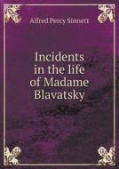 Incidents In The Life Of Madame Blavatsky di Alfred Percy Sinnett edito da Book On Demand Ltd.