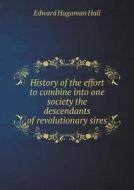 History Of The Effort To Combine Into One Society The Descendants Of Revolutionary Sires di Edward Hagaman Hall edito da Book On Demand Ltd.