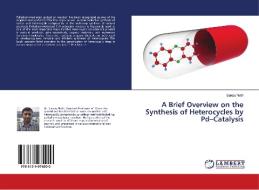 A Brief Overview on the Synthesis of Heterocycles by Pd-Catalysis di Sanjay Nath edito da LAP Lambert Academic Publishing