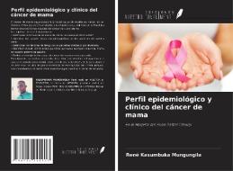 Perfil epidemiológico y clínico del cáncer de mama di René Kasumbuka Mungungila edito da Ediciones Nuestro Conocimiento