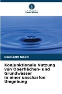 Konjunktionale Nutzung von Oberflächen- und Grundwasser in einer unscharfen Umgebung di Neelkanth Nikam edito da Verlag Unser Wissen