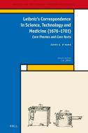 Leibniz's Correspondence in Science, Technology and Medicine (1676 -1701): Core Themes and Core Texts di James O'Hara edito da BRILL ACADEMIC PUB