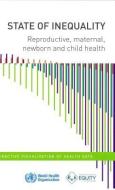 State of Inequality: Reproductive Maternal, Newborn, and Child Health di World Health Organization edito da WORLD HEALTH ORGN