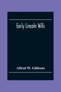 Early Lincoln Wills di Alfred W. Gibbons edito da Alpha Editions