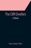 The Cliff-Dwellers; A Novel di Henry Blake Fuller edito da Alpha Editions