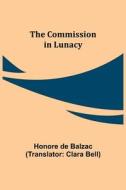 THE COMMISSION IN LUNACY di HONORE DE BALZAC edito da LIGHTNING SOURCE UK LTD