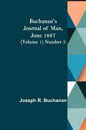 Buchanan's Journal of Man, June 1887 (Volume 1) Number 5 di Joseph R. Buchanan edito da Alpha Editions