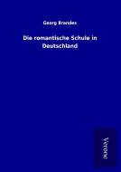 Die romantische Schule in Deutschland di Georg Brandes edito da TP Verone Publishing