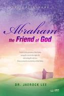 Abraham,   the Friend of God di Lee Jaerock edito da Urim Books USA