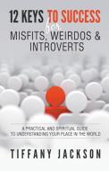 12 Keys to Success for Misfits, Weirdos & Introverts di Tiffany Jackson edito da Tiffany Jackson