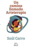 Un Camino Llamado Arteterapia di Carro Saul Carro edito da Independently Published