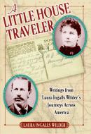 A Little House Traveler: Writings from Laura Ingalls Wilder's Journeys Across America di Laura Ingalls Wilder edito da HARPERCOLLINS