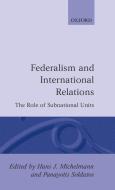 Federalism and International Relations: The Role of Subnational Units di Michelmann edito da OXFORD UNIV PR