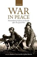 War in Peace: Paramilitary Violence in Europe After the Great War di Robert Gerwarth, John Horne edito da OXFORD UNIV PR
