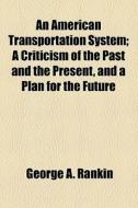 An American Transportation System di George A. Rankin edito da General Books Llc