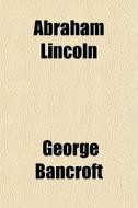 Abraham Lincoln di George Bancroft edito da General Books Llc