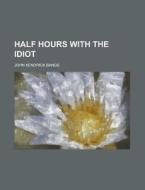 Half Hours With The Idiot di John Kendrick Bangs edito da General Books Llc