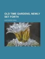 Old Time Gardens, Newly Set Forth (1902) di Alice Morse Earle edito da General Books Llc