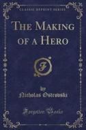 The Making Of A Hero (classic Reprint) di Nicholas Ostrovski edito da Forgotten Books