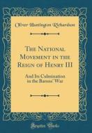 The National Movement in the Reign of Henry III: And Its Culmination in the Barons' War (Classic Reprint) di Oliver Huntington Richardson edito da Forgotten Books