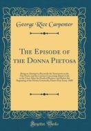The Episode of the Donna Pietosa: Being an Attempt to Reconcile the Statements in the Vita Nuova and the Convito Concerning Dante's Life in the Years di George Rice Carpenter edito da Forgotten Books