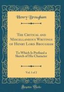 The Critical and Miscellaneous Writings of Henry Lord Brougham, Vol. 1 of 2: To Which Is Prefixed a Sketch of His Character (Classic Reprint) di Henry Brougham edito da Forgotten Books