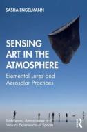 Sensing Art In The Atmosphere di Sasha Engelmann edito da Taylor & Francis Ltd